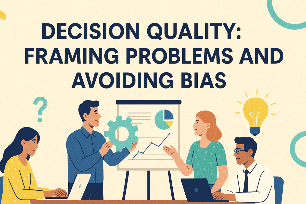 DECISION QUALITY: FRAMING PROBLEMS AND AVOIDING BIAS